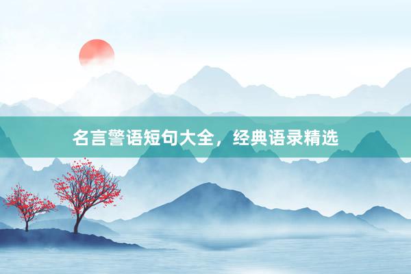 名言警语短句大全，经典语录精选